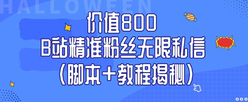 价值800 B站精准粉丝无限私信（脚本+教程揭秘）-梦凌网创