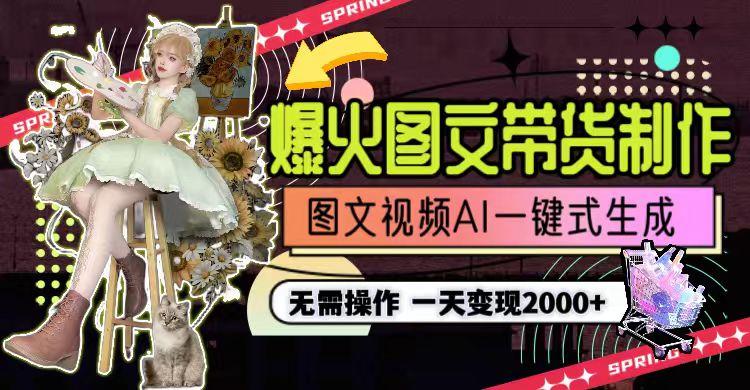 一天利润2000+，爆火图文带货制作,图片文案视频AI一键式生成，无需操作-梦凌网创
