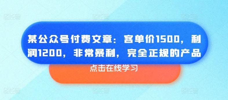 某公众号付费文章：客单价1500，利润1200，非常暴利，完全正规的产品-梦凌网创