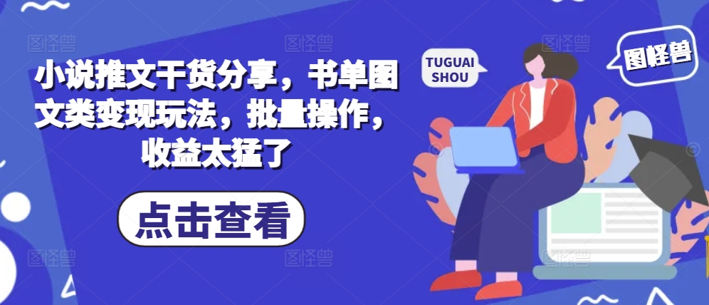 小说推文干货分享，书单图文类变现玩法，批量操作，收益太猛了-梦凌网创