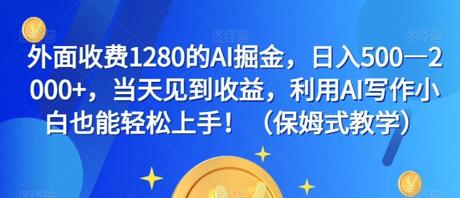 外面收费1280的AI掘金，日入500—2000+，当天见到收益，利用AI写作小白也能轻松上手！（保姆式教学）-梦凌网创