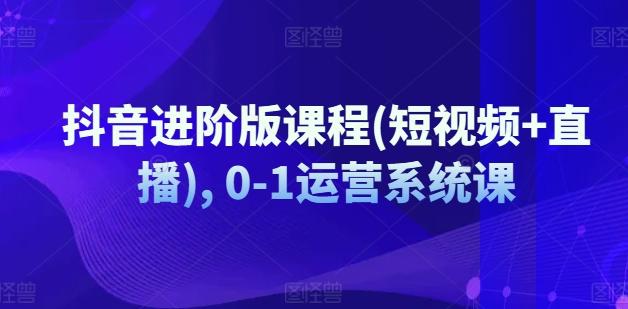 抖音进阶版课程(短视频+直播), 0-1运营系统课-梦凌网创
