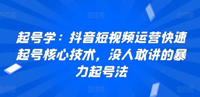 起号学：抖音短视频运营快速起号核心技术，没人敢讲的暴力起号法-梦凌网创