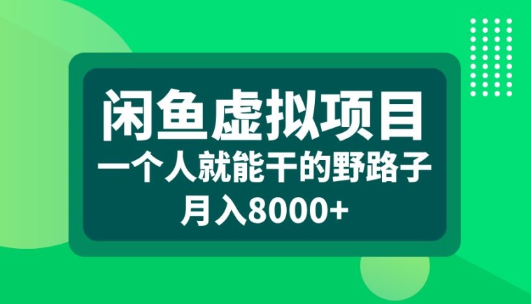 闲鱼虚拟项目，一个人就可以干的野路子，月入8000+【揭秘】-梦凌网创