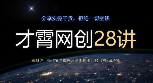 才霄网创28讲第25讲：操作简单的图片清晰技术，2分钟赚10块钱-梦凌网创
