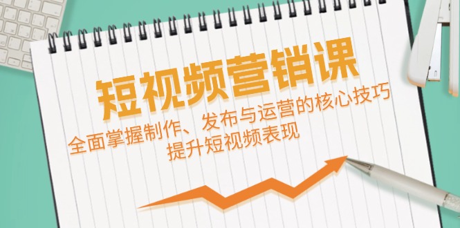 短视频&营销课：全面掌握制作、发布与运营的核心技巧，提升短视频表现-梦凌网创