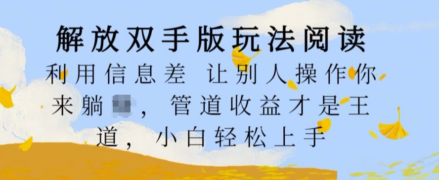 解放双手版玩法阅读，利用信息差让别人操作你来躺Z，管道收益才是王道，小白轻松上手【揭秘】-梦凌网创