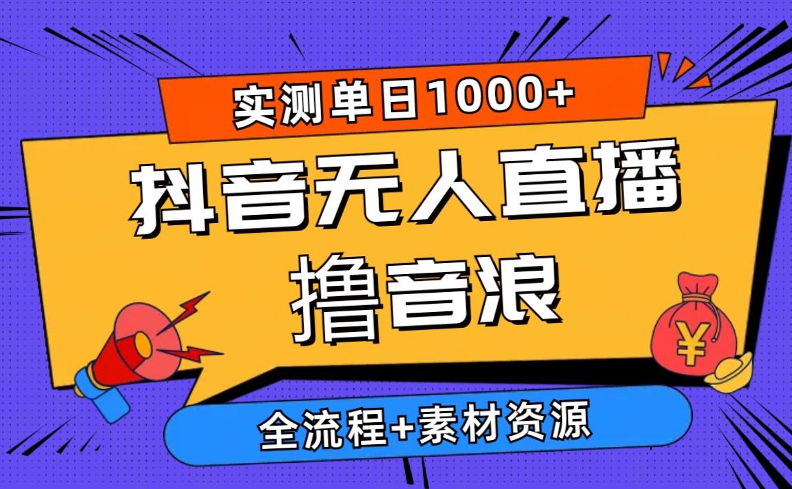2024抖音无人直播撸音浪新玩法 日入1000+ 全流程+素材资源-梦凌网创