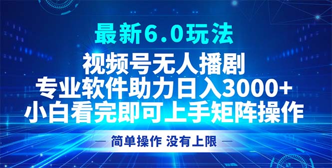 视频号最新6.0玩法，无人播剧，轻松日入3000+-梦凌网创