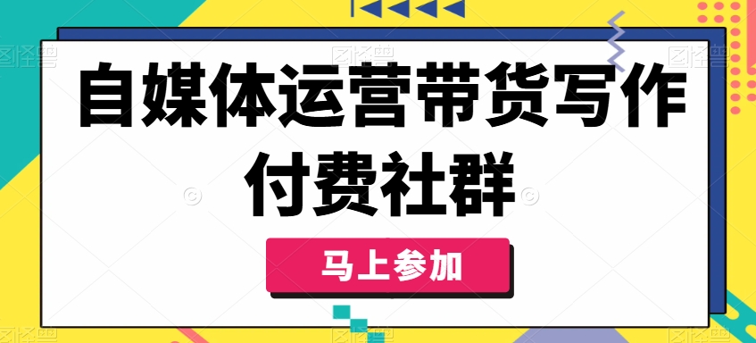 自媒体运营带货写作付费社群，带货是自媒体人必须掌握的能力-梦凌网创