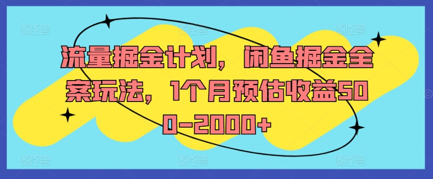 流量掘金计划，闲鱼掘金全案玩法，1个月预估收益500-2000+-梦凌网创