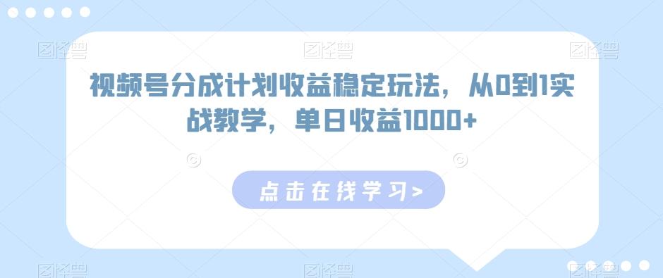 视频号分成计划收益稳定玩法，从0到1实战教学，单日收益1000+【揭秘】-梦凌网创