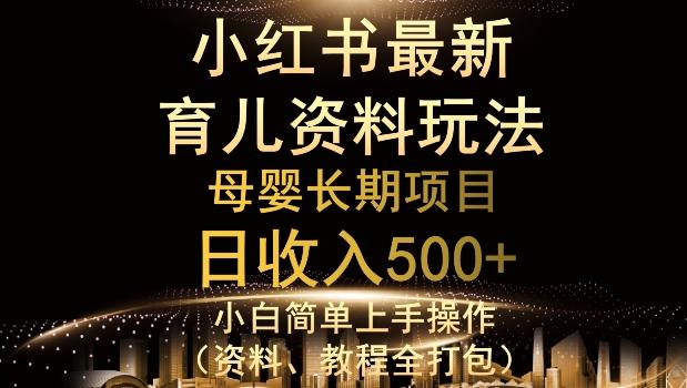 独特小红书母婴资料玩法，详细操作+变现逻辑，轻松日入500+-薪火元第一资源库