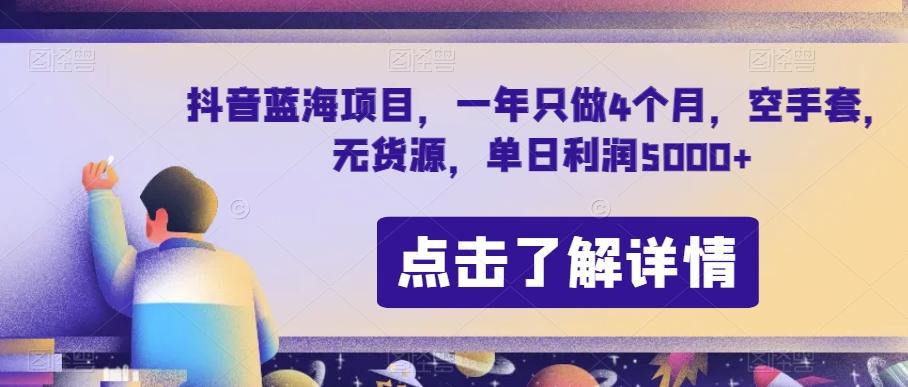 抖音蓝海项目，一年只做4个月，空手套，无货源，单日利润5000+【揭秘】-梦凌网创