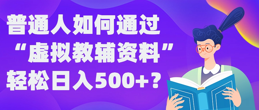 普通人如何通过“虚拟教辅”资料轻松日入500+?揭秘稳定玩法-梦凌网创