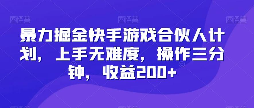 暴力掘金快手游戏合伙人计划，上手无难度，操作三分钟，收益200+-梦凌网创