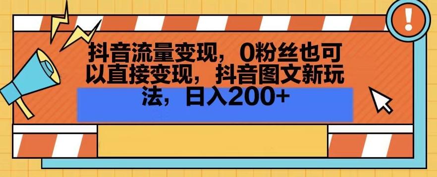 抖音流量变现，0粉丝也可以直接变现，抖音图文新玩法，日入200+【揭秘】-梦凌网创