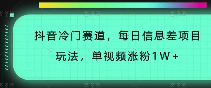 抖音冷门赛道，每日信息差项目玩法，单视频涨粉1W+-梦凌网创