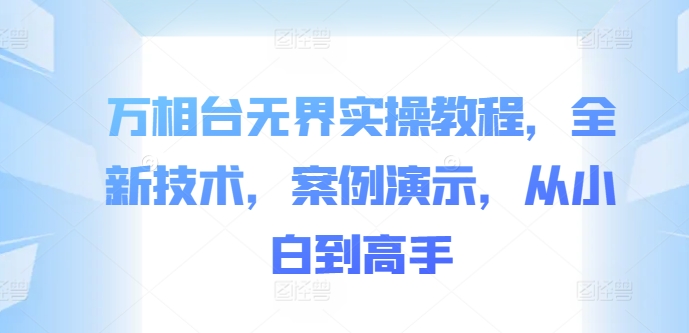 万相台无界实操教程，全新技术，案例演示，从小白到高手-梦凌网创