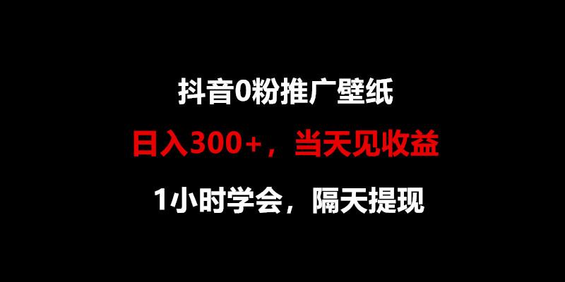 日入300+，抖音0粉推广壁纸，1小时学会，当天见收益，隔天提现-梦凌网创