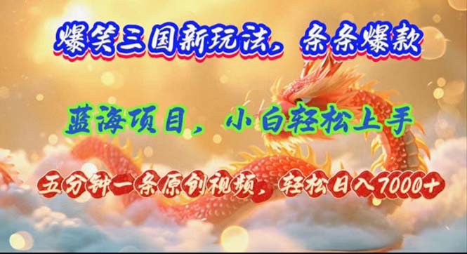 爆笑三国新玩法每条都爆，视频收益 7000+，5 分钟原创，多种变现爽歪歪-梦凌网创