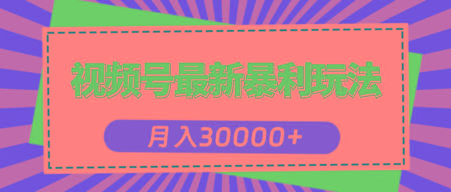 视频号最新暴利玩法，轻松月入30000+-梦凌网创