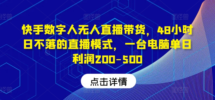 快手数字人无人直播带货，48小时日不落的直播模式，一台电脑单日利润200-500-梦凌网创
