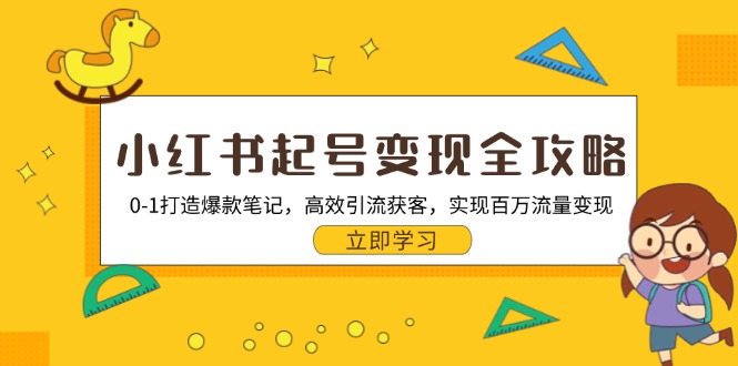 小红书起号变现全攻略：0-1打造爆款笔记，高效引流获客，实现百万流量变现-梦凌网创