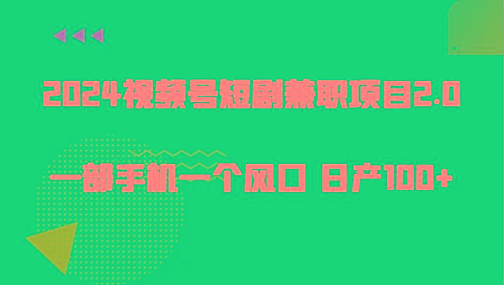 2024视频号短剧兼职项目2.0、一部手机一个风口 日产100+-梦凌网创