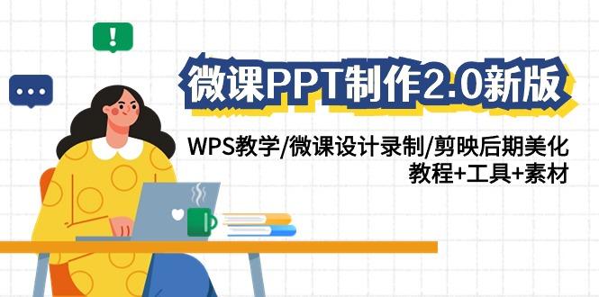 微课PPT制作2.0新版：WPS教学/微课设计录制/剪映后期美化/教程+工具+素材-梦凌网创