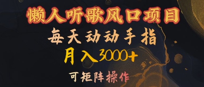 懒人听歌风口项目，每天动动手指月入3000+，可矩阵操作【揭秘】-薪火元第一资源库