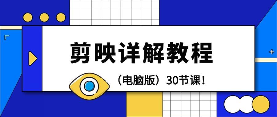 (9423期)剪辑教程-剪映详解操作教程(电脑版)30节课！-梦凌网创