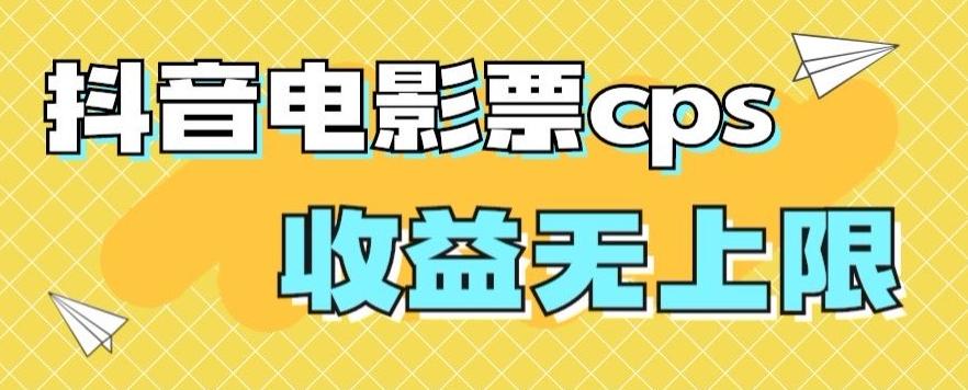 风口项目，抖音电影票cps，单日收益上限高，保姆级教程，小白也可学会-梦凌网创