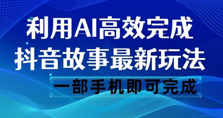 抖音故事最新玩法，通过AI一键生成文案和视频，日收入500一部手机即可完成【揭秘】-梦凌网创