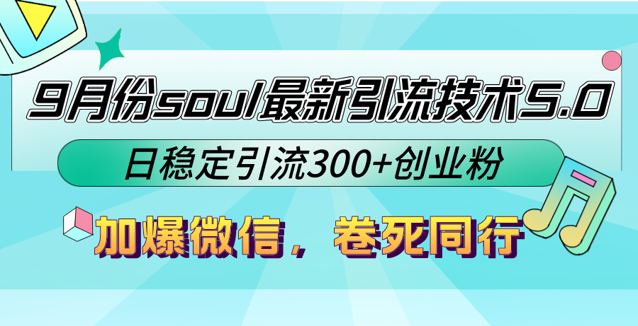 9月份soul最新引流技术5.0，日稳定引流300+创业粉，加爆微信，卷死同行-梦凌网创