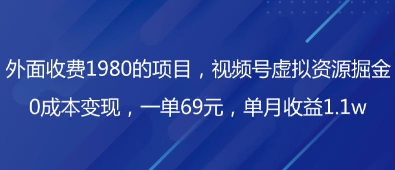 外面收费1980的项目，视频号虚拟资源掘金，0成本变现，一单69元，单月收益1.1w-梦凌网创