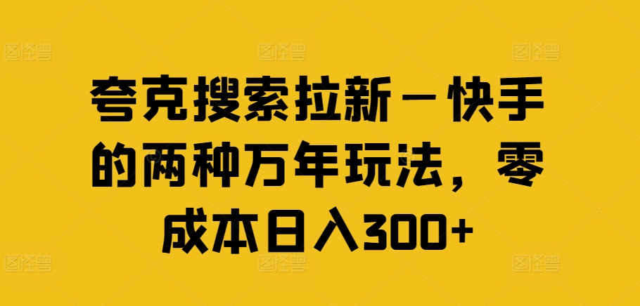 夸克搜索拉新—快手的两种万年玩法，零成本日入300+-梦凌网创