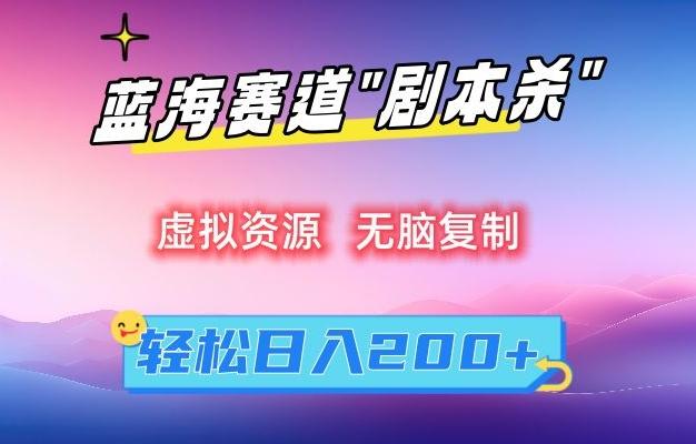 虚拟资源“剧本杀”无脑复制，轻松日入200+【揭秘】-薪火元第一资源库