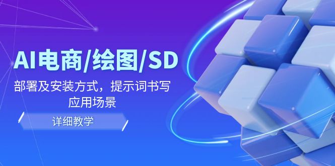 AI-电商/绘图/SD/详细教程：部署与安装方式，提示词-书写，应用场景-梦凌网创