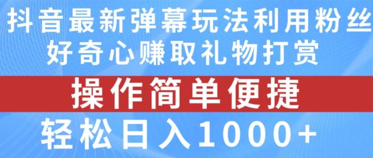 抖音弹幕最新玩法，利用粉丝好奇心赚取礼物打赏，轻松日入1000+-梦凌网创