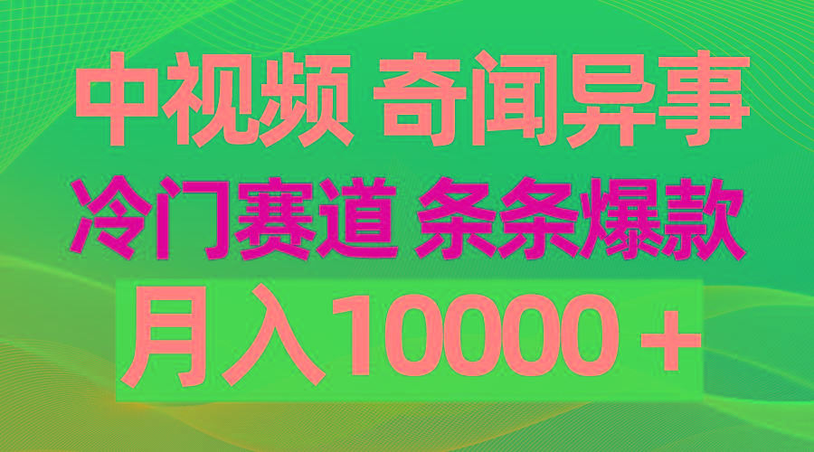 (9627期)中视频奇闻异事，冷门赛道条条爆款，月入10000＋-梦凌网创