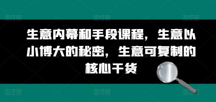 生意内幕和手段课程，生意以小博大的秘密，生意可复制的核心干货-梦凌网创