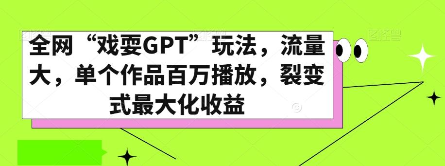 全网“戏耍GPT”玩法，流量大，单个作品百万播放，裂变式最大化收益【揭秘】-梦凌网创