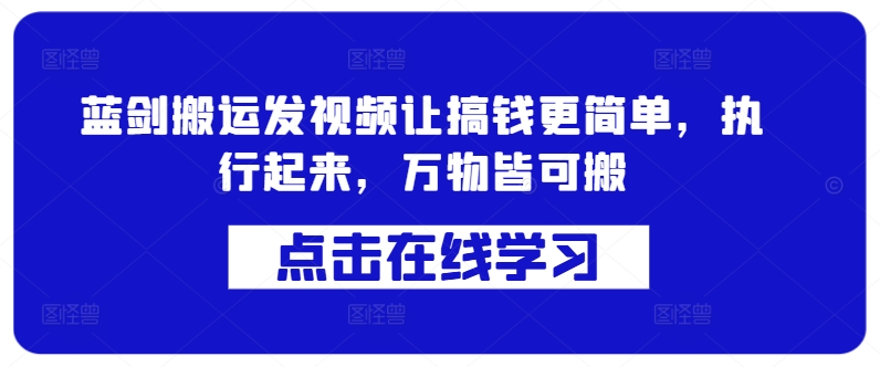 蓝剑搬运发视频让搞钱更简单，执行起来，万物皆可搬-梦凌网创