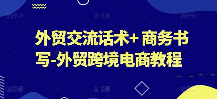 外贸交流话术+ 商务书写-外贸跨境电商教程-梦凌网创