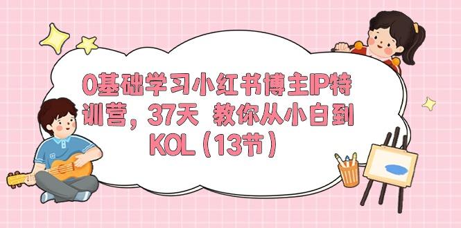 0基础学习小红书博主IP特训营，37天 教你从小白到KOL(13节-薪火元第一资源库
