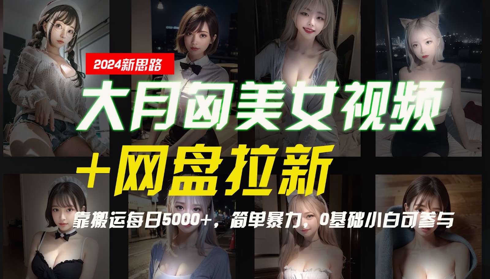 【新思路】大月匈美女视频+网盘拉新，靠搬运每日5000+，简单暴力，0基础小白可参与-薪火元第一资源库