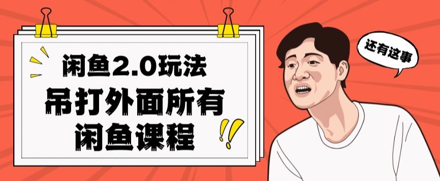 闲鱼2.0玩法单号每天日入2000，吊打市面所有课程-梦凌网创