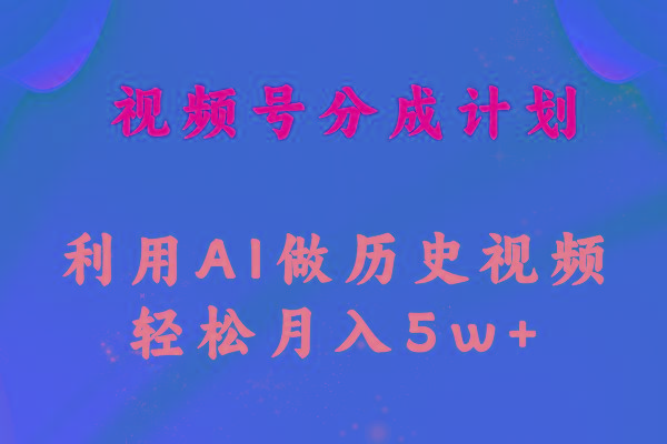 视频号创作分成计划  利用AI做历史知识科普视频 月收益轻松50000+-梦凌网创