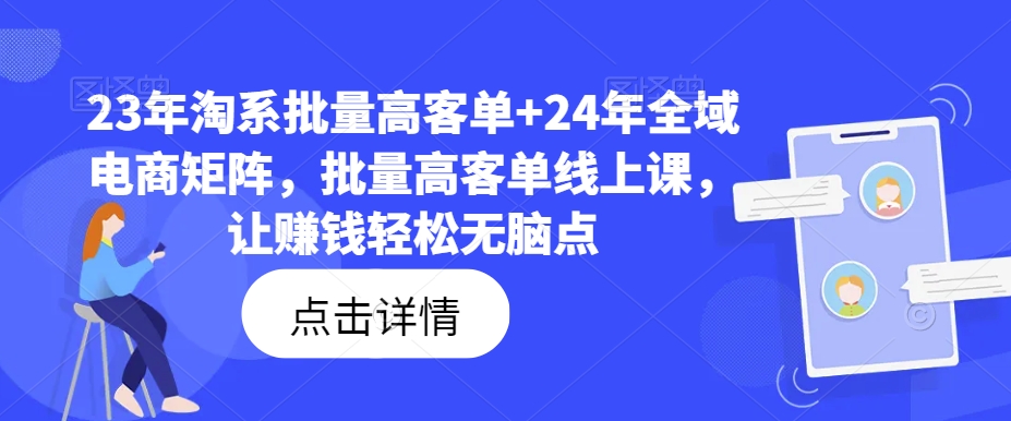 23年淘系批量高客单+24年全域电商矩阵，批量高客单线上课，让赚钱轻松无脑点-梦凌网创